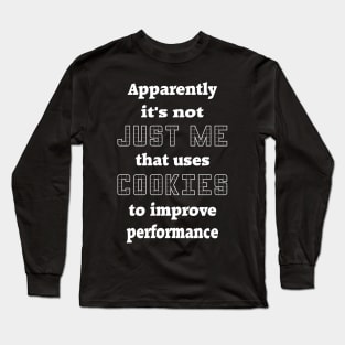 Apparently It's Not Just Me That Uses Cookies To Improve Perormance Long Sleeve T-Shirt